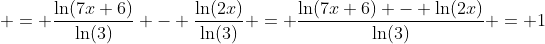  = \frac{\ln(7x+6)}{\ln(3)} - \frac{\ln(2x)}{\ln(3)} = \frac{\ln(7x+6) - \ln(2x)}{\ln(3)} = 1