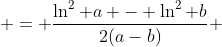  = \frac{\ln^{2} a - \ln^{2} b}{2(a-b)} 