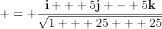  = \frac{\mathbf{i} + 5\mathbf{j} - 5\mathbf{k}}{\sqrt{1 + 25 + 25}}