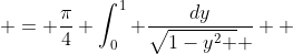  = \frac{\pi}{4} \int_0^1 \frac{dy}{\sqrt{1-y^2 } }  