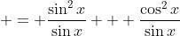  = \frac{\sin^2{x}}{\sin{x}} + \frac{\cos^2{x}}{\sin{x}}