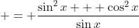  = \frac{\sin^2{x} + \cos^2{x}}{\sin{x}}