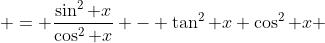  = \frac{\sin^2 x}{\cos^2 x} - \tan^2 x \cos^2 x 