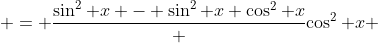  = \frac{\sin^2 x - \sin^2 x \cos^2 x} {\cos^2 x} 