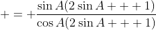  = \frac{\sin{A}(2\sin{A} + 1)}{\cos{A}(2\sin{A} + 1)}