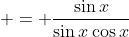  = \frac{\sin{x}}{\sin{x}\cos{x}}