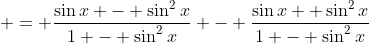  = \frac{\sin{x} - \sin^2{x}}{1 - \sin^2{x}} - \frac{\sin{x} +\sin^2{x}}{1 - \sin^2{x}}