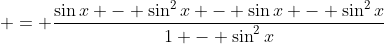  = \frac{\sin{x} - \sin^2{x} - \sin{x} - \sin^2{x}}{1 - \sin^2{x}}