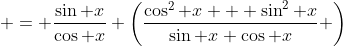  = \frac{\sin x}{\cos x} \left(\frac{\cos^2 x + \sin^2 x}{\sin x \cos x} \right)