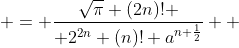  = \frac{\sqrt{\pi} (2n)! }{ 2^{2n} (n)! a^{n+\frac{1}{2}}}  