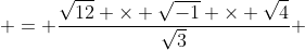  = \frac{\sqrt{12} \times \sqrt{-1} \times \sqrt{4}}{\sqrt{3}} 