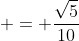  = \frac{\sqrt{5}}{10}
