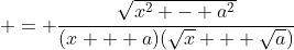  = \frac{\sqrt{x^2 - a^2}}{(x + a)(\sqrt{x} + \sqrt{a})}