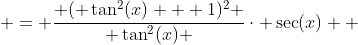  = \frac{ ( \tan^2(x) + 1)^2 }{ \tan^2(x) }\cdot \sec(x)  
