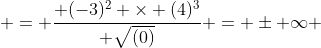  = \frac{ (-3)^2 \times (4)^3}{ \sqrt{(0)}} = \pm \infty 