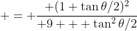 = \frac{ (1+\tan{\theta/2})^2}{ 9 + \tan^2{\theta/2}}