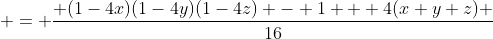  = \frac{ (1-4x)(1-4y)(1-4z) - 1 + 4(x+y+z) }{16}