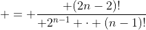  = \frac{ (2n-2)!}{ 2^{n-1} \cdot (n-1)!}