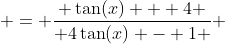  = \frac{ \tan(x) + 4 }{ 4\tan(x) - 1 } 
