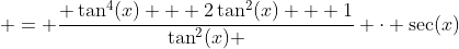  = \frac{ \tan^4(x) + 2\tan^2(x) + 1}{\tan^2(x) } \cdot \sec(x)