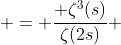  = \frac{ \zeta^3(s)}{\zeta(2s)} 