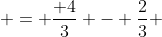  = \frac{ 4}{3} - \frac{2}{3} 