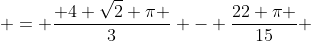  = \frac{ 4 \sqrt{2} \pi }{3} - \frac{22 \pi }{15} 