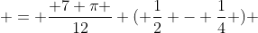  = \frac{ 7 \pi }{12} ( \frac{1}{2} - \frac{1}{4} ) 
