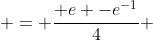  = \frac{ e -e^{-1}}{4} 