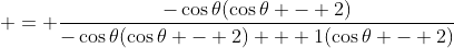  = \frac{-\cos{\theta}(\cos{\theta} - 2)}{-\cos{\theta}(\cos{\theta} - 2) + 1(\cos{\theta} - 2)}