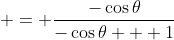  = \frac{-\cos{\theta}}{-\cos{\theta} + 1}