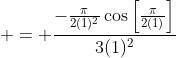  = \frac{-\frac{\pi}{2(1)^2}\cos{\left[\frac{\pi}{2(1)}\right]}}{3(1)^2}