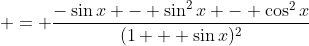  = \frac{-\sin{x} - \sin^2{x} - \cos^2{x}}{(1 + \sin{x})^2}