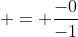  = \frac{-0}{-1}