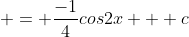  = \frac{-1}{4}cos2x + c