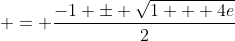  = \frac{-1 \pm \sqrt{1 + 4e}}{2}