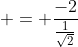  = \frac{-2}{\frac{1}{\sqrt{2}}}