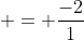  = \frac{-2}{1}