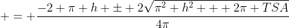  = \frac{-2 \pi h \pm 2\sqrt{\pi^2 h^2 + 2\pi TSA}}{4\pi}