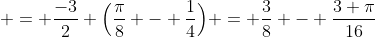  = \frac{-3}{2} \Big(\frac{\pi}{8} - \frac{1}{4}\Big) = \frac{3}{8} - \frac{3 \pi}{16}