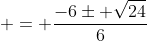  = \frac{-6\pm \sqrt{24}}{6}