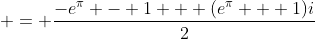  = \frac{-e^{\pi} - 1 + (e^{\pi} + 1)i}{2}