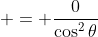  = \frac{0}{\cos^2{\theta}}
