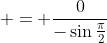  = \frac{0}{-\sin{\frac{\pi}{2}}}