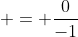  = \frac{0}{-1}