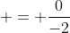  = \frac{0}{-2}