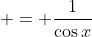  = \frac{1}{\cos{x}}
