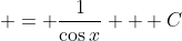  = \frac{1}{\cos{x}} + C