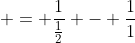  = \frac{1}{\frac{1}{2}} - \frac{1}{1}