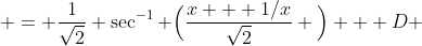  = \frac{1}{\sqrt{2}} \sec^{-1} \Big(\frac{x + 1/x}{\sqrt{2}} \Big) + D 